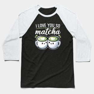 I Love You So Matcha Baseball T-Shirt